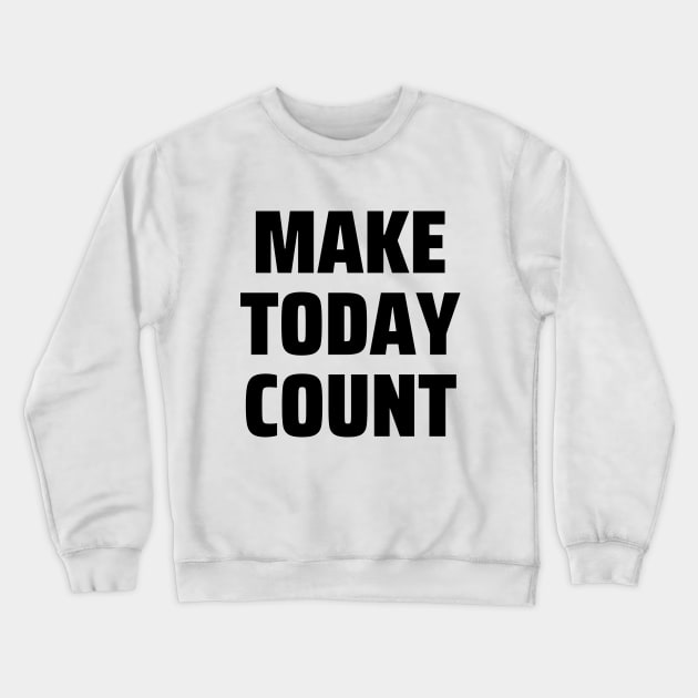 Make today count Crewneck Sweatshirt by Word and Saying
